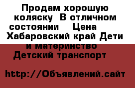 Продам хорошую коляску. В отличном состоянии. › Цена ­ 15 - Хабаровский край Дети и материнство » Детский транспорт   